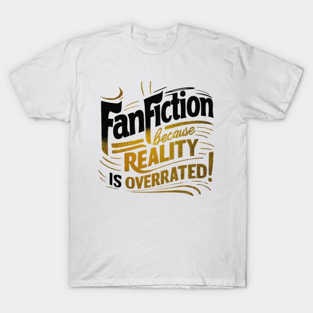 Fanfiction Because reality is overrated! T-Shirt by thestaroflove